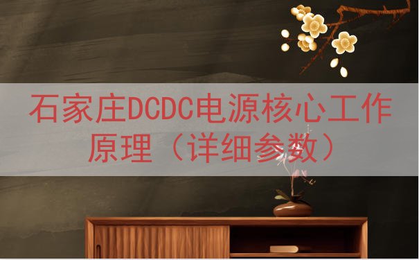 石家庄DCDC电源核心工作原理（详细参数）